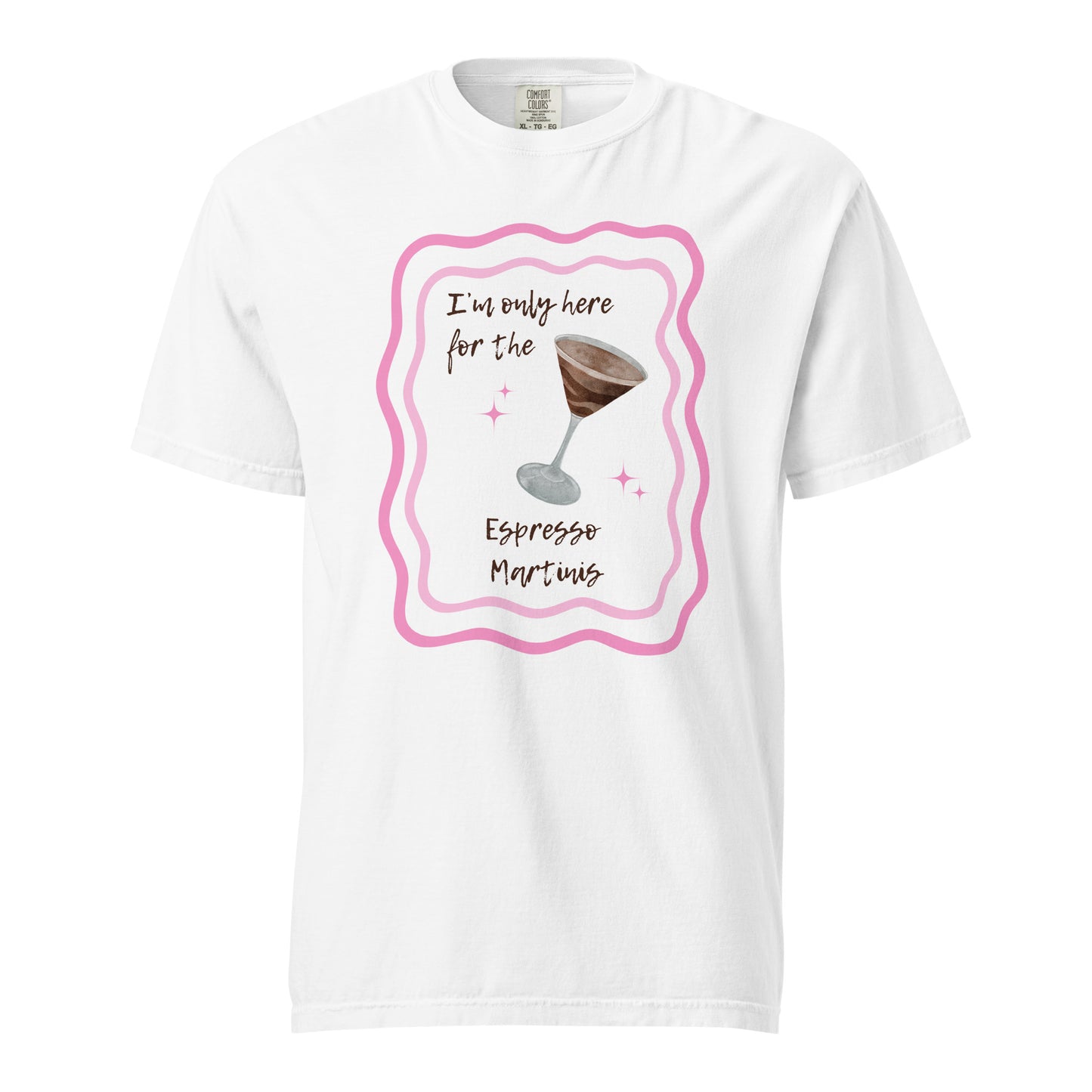 I'm Only Here for the Espresso Martinis T-Shirt - Say Something Swag