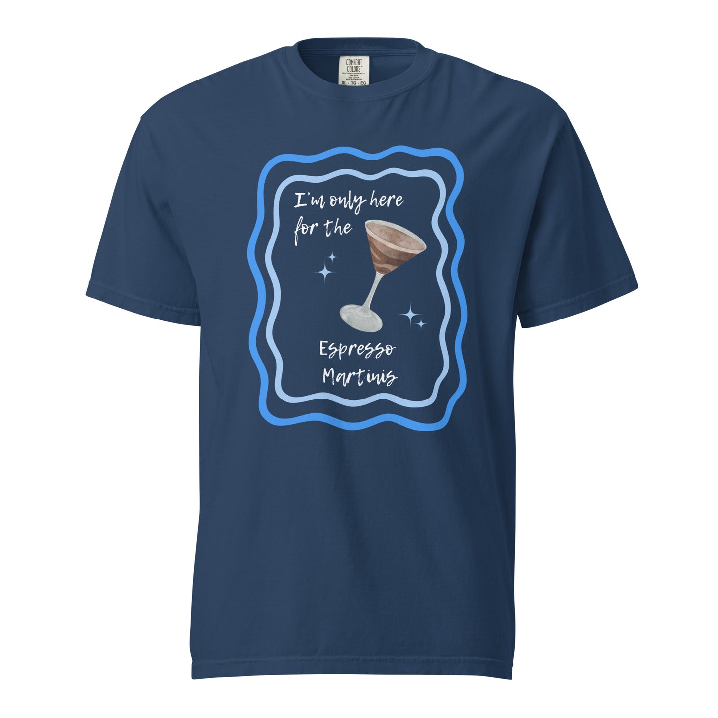 I'm Only Here for the Espresso Martinis T-Shirt - Say Something Swag