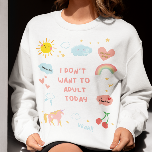 I Don't Want to Adult Today Sweatshirt - Say Something Swag