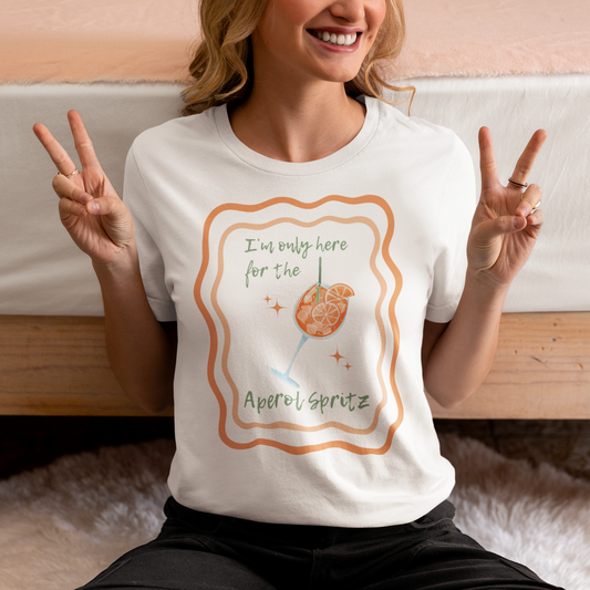 I'm Only Here for the Aperol Spritz T-Shirt - Say Something Swag