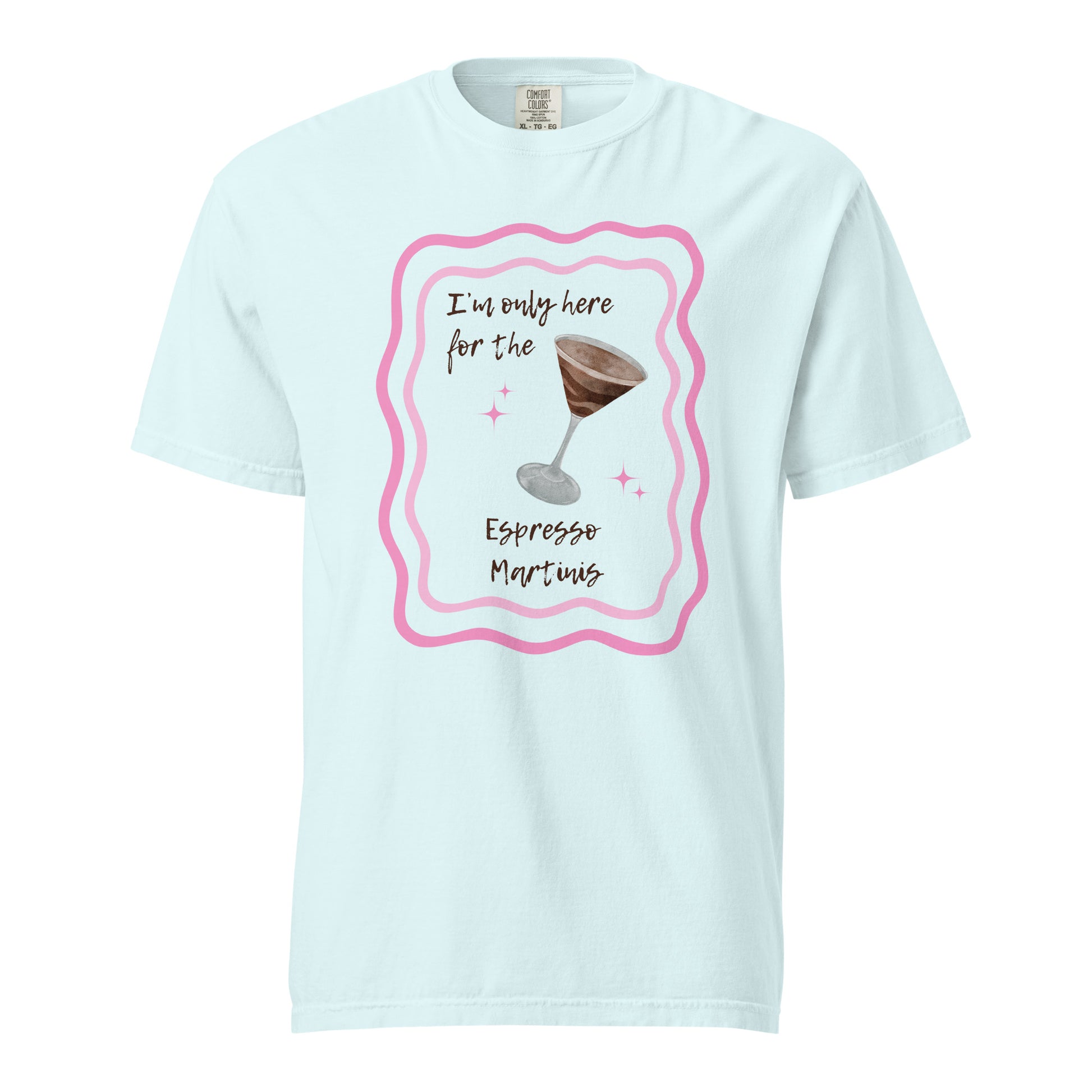 I'm Only Here for the Espresso Martinis T-Shirt - Say Something Swag