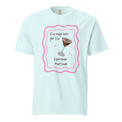 I'm Only Here for the Espresso Martinis T-Shirt - Say Something Swag