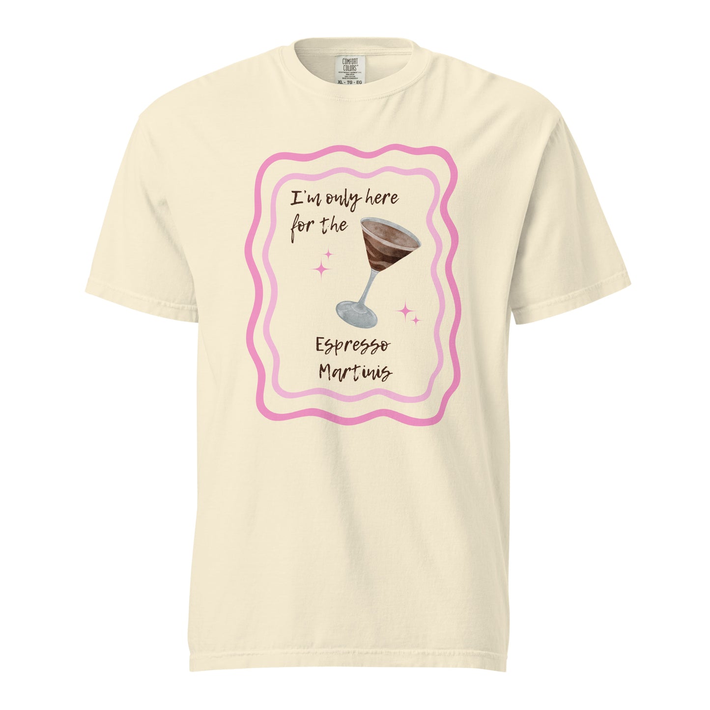 I'm Only Here for the Espresso Martinis T-Shirt - Say Something Swag
