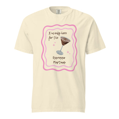 I'm Only Here for the Espresso Martinis T-Shirt - Say Something Swag